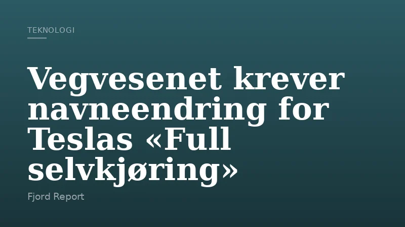 Vegvesenet krever navneendring for Teslas «Full selvkjøring»