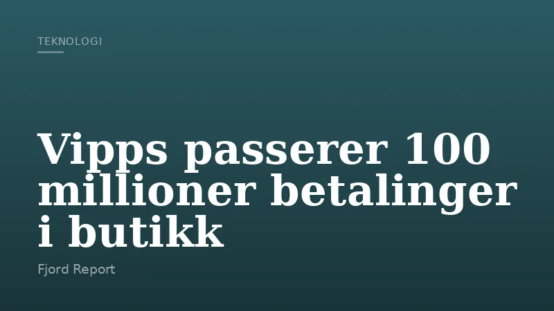 Vipps passerer 100 millioner betalinger i butikk