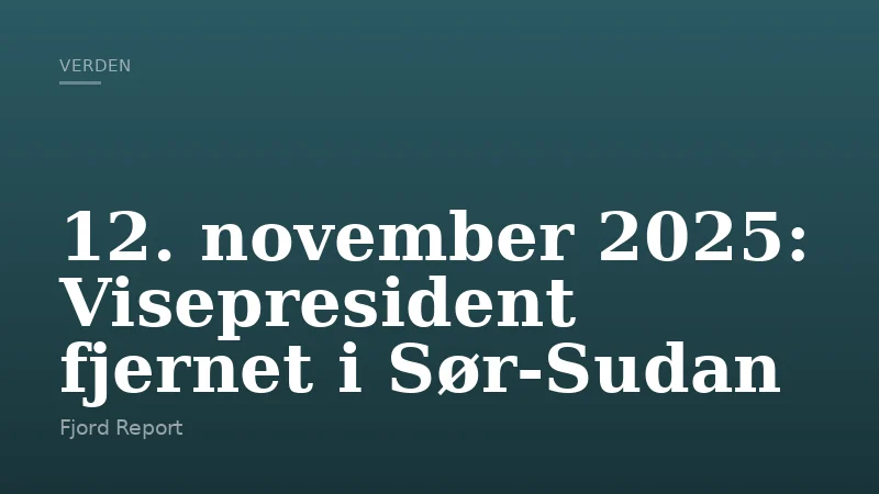 12. november 2025: Visepresident fjernet i Sør-Sudan