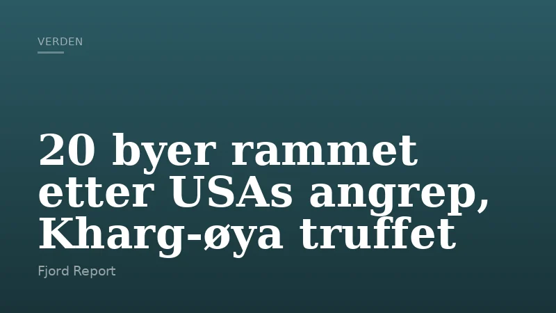 20 byer rammet etter USAs angrep, Kharg-øya truffet