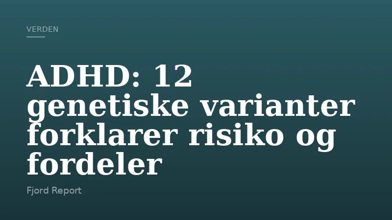 ADHD: 12 genetiske varianter forklarer risiko og fordeler