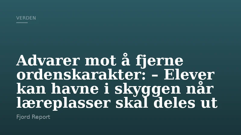 Advarer mot å fjerne ordenskarakter: – Elever kan havne i skyggen når læreplasser skal deles ut
