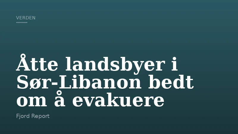 Åtte landsbyer i Sør-Libanon bedt om å evakuere