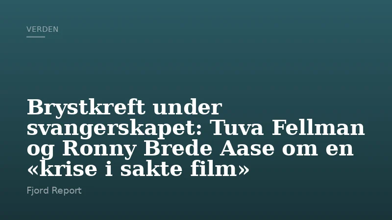 Brystkreft under svangerskapet: Tuva Fellman og Ronny Brede Aase om en «krise i sakte film»