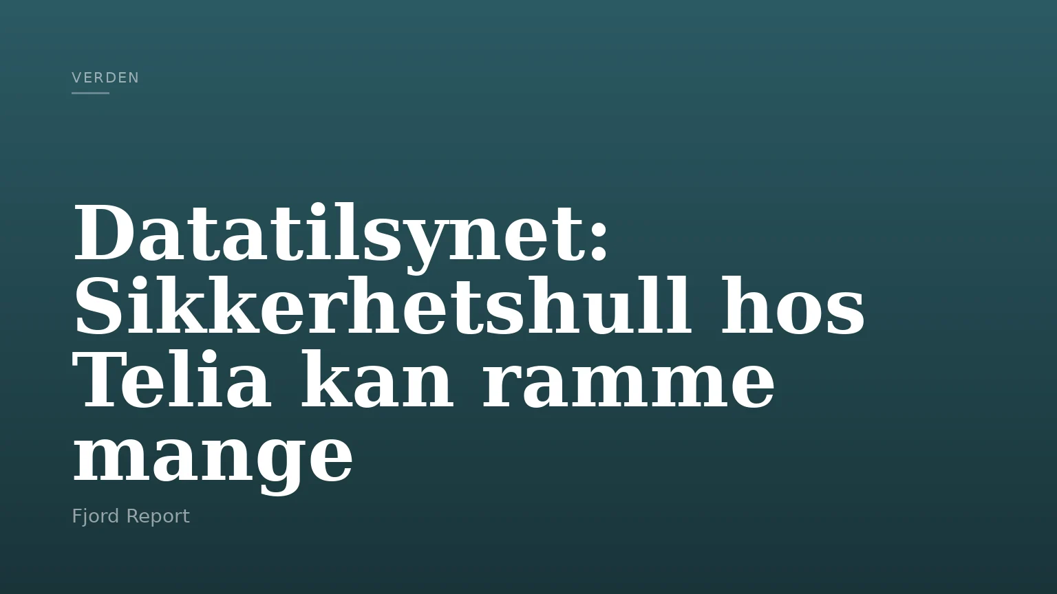 Datatilsynet: Sikkerhetshull hos Telia kan ramme mange