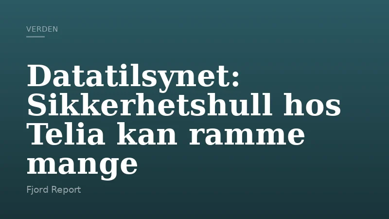 Datatilsynet: Sikkerhetshull hos Telia kan ramme mange