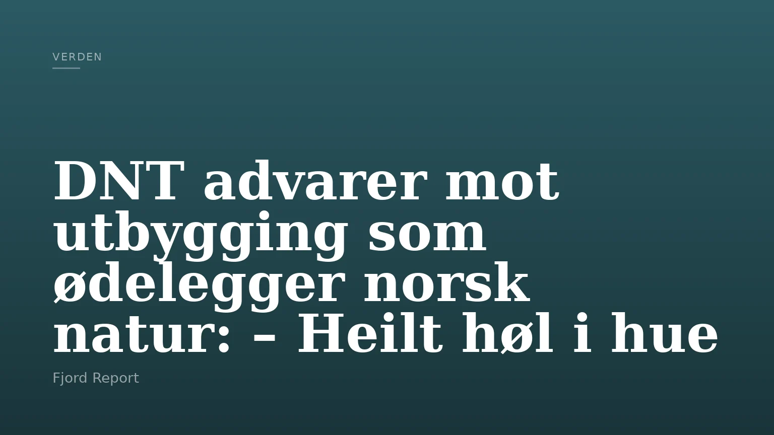 DNT advarer mot utbygging som ødelegger norsk natur: – Heilt høl i hue