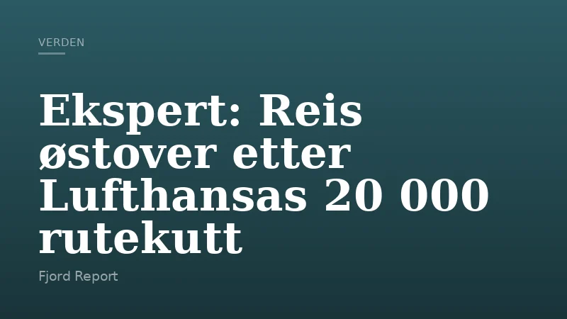 Ekspert: Reis østover etter Lufthansas 20 000 rutekutt