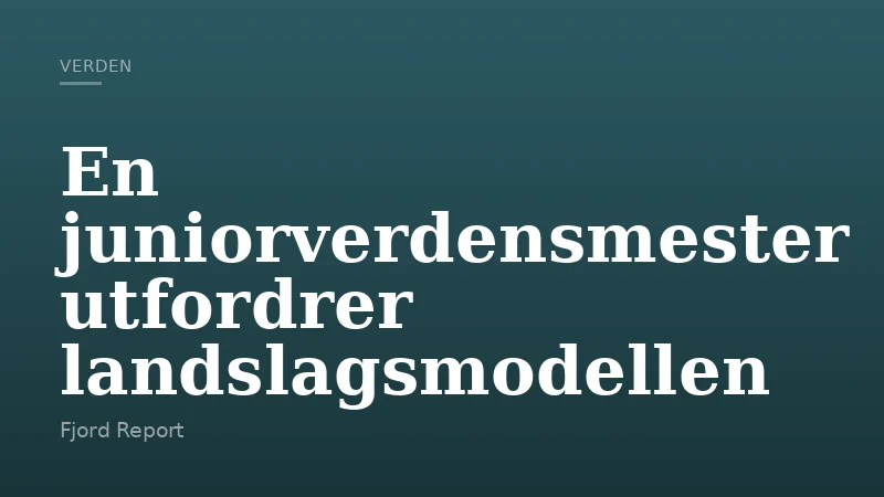 En juniorverdensmester utfordrer landslagsmodellen