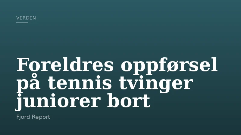 Foreldres oppførsel på tennis tvinger juniorer bort