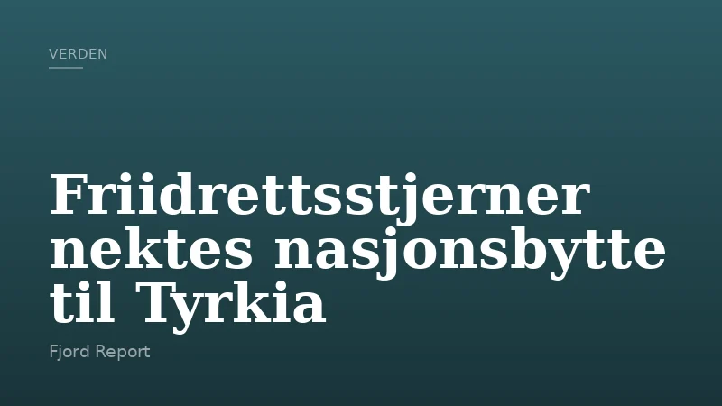 Friidrettsstjerner nektes nasjonsbytte til Tyrkia