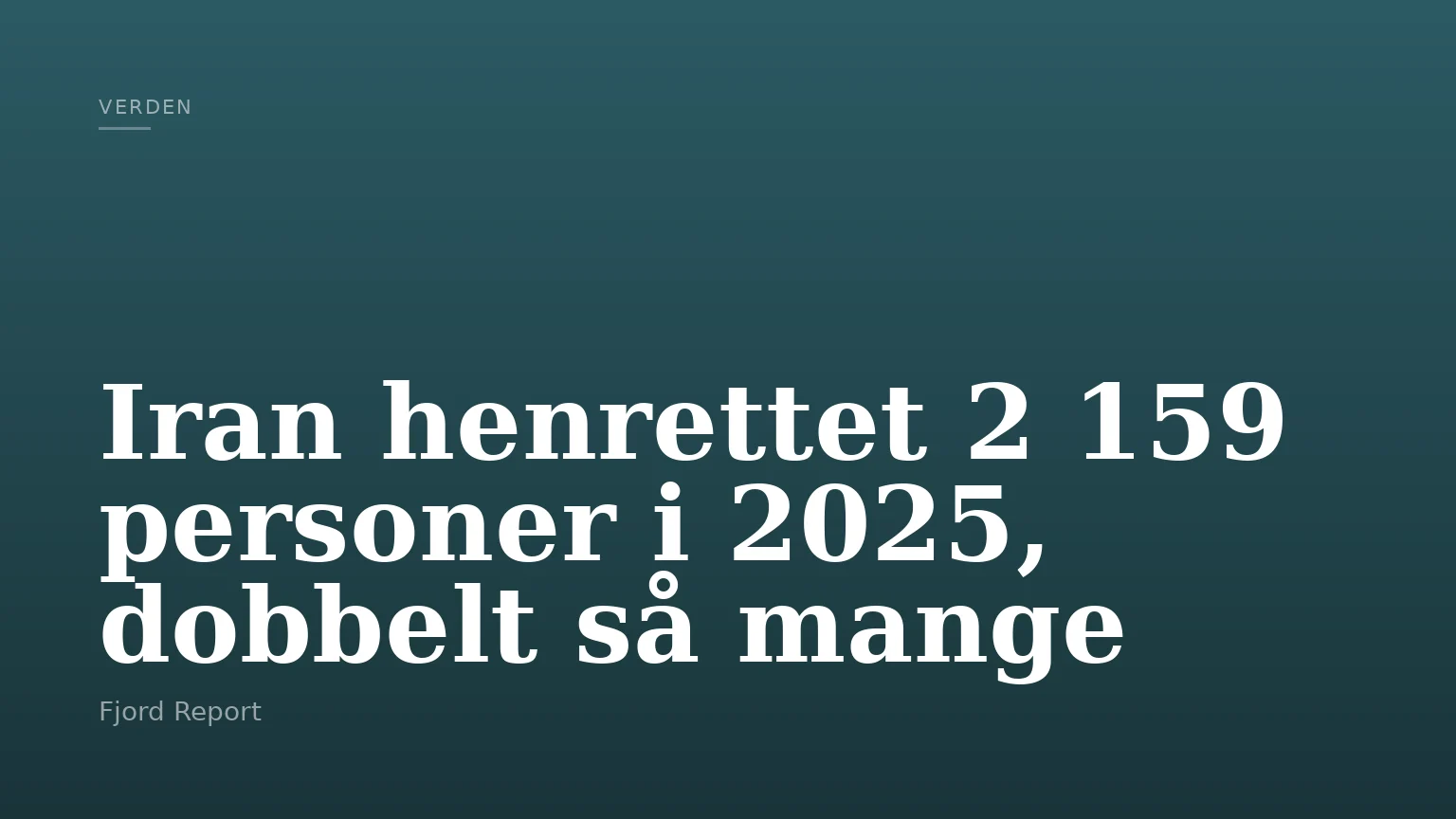 Iran henrettet 2 159 personer i 2025, dobbelt så mange