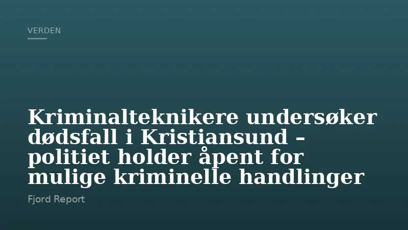 Kriminalteknikere undersøker dødsfall i Kristiansund – politiet holder åpent for mulige kriminelle handlinger