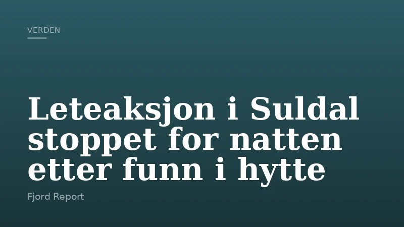 Leteaksjon i Suldal stoppet for natten etter funn i hytte
