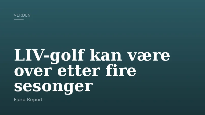 LIV-golf kan være over etter fire sesonger
