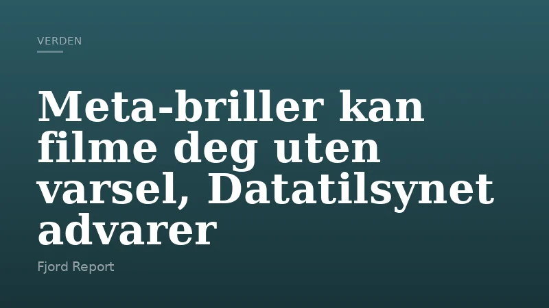 Meta-briller kan filme deg uten varsel, Datatilsynet advarer