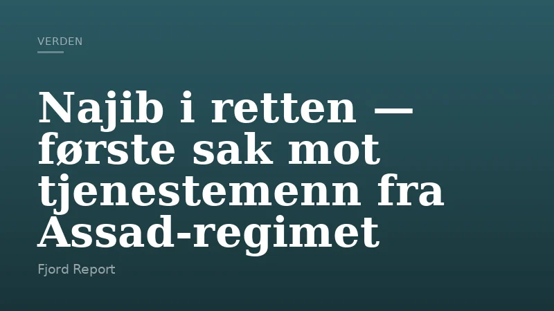 Najib i retten — første sak mot tjenestemenn fra Assad‑regimet