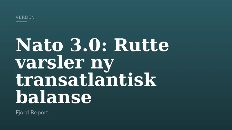 Nato 3.0: Rutte varsler ny transatlantisk balanse