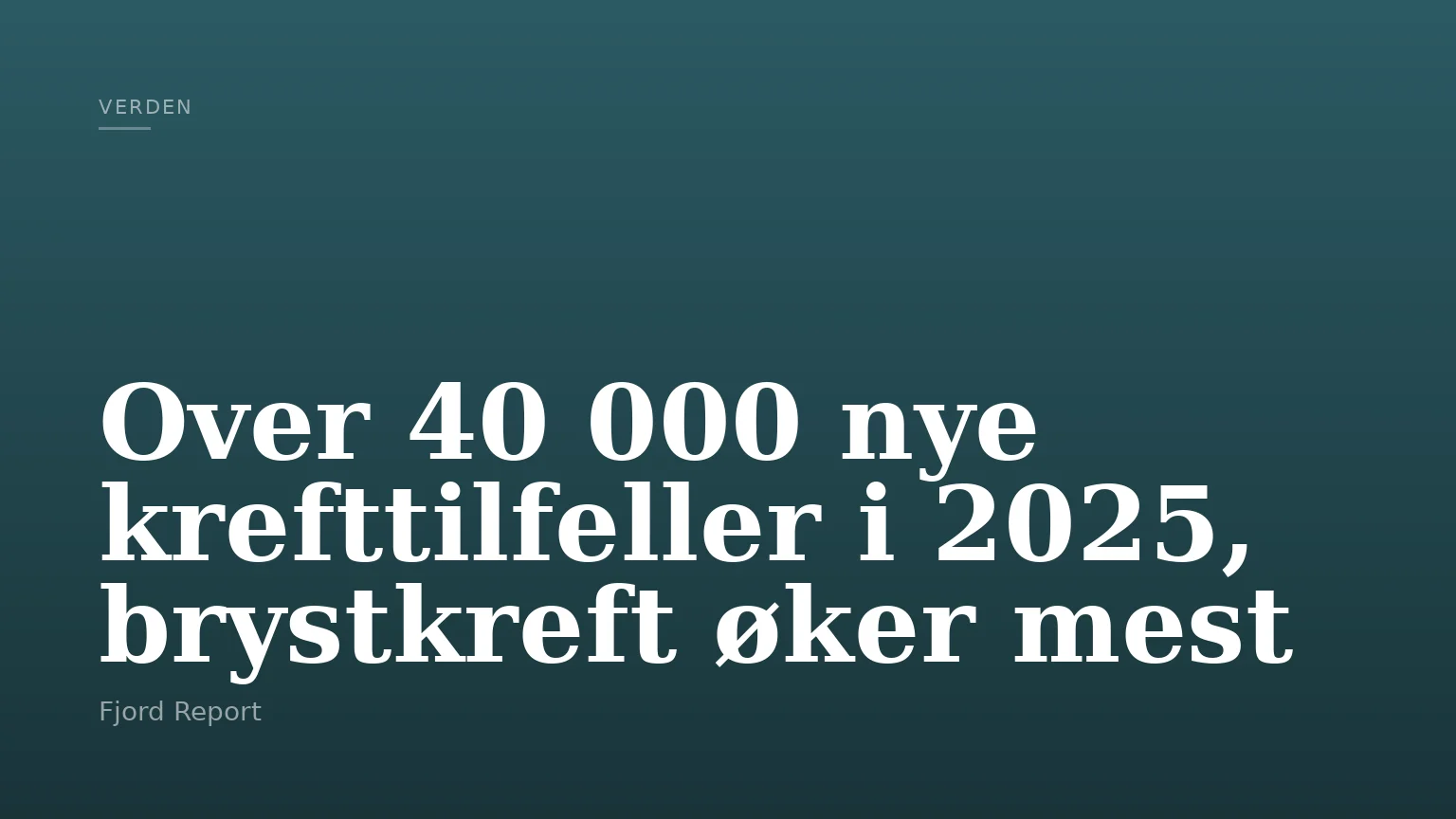 Over 40 000 nye krefttilfeller i 2025, brystkreft øker mest