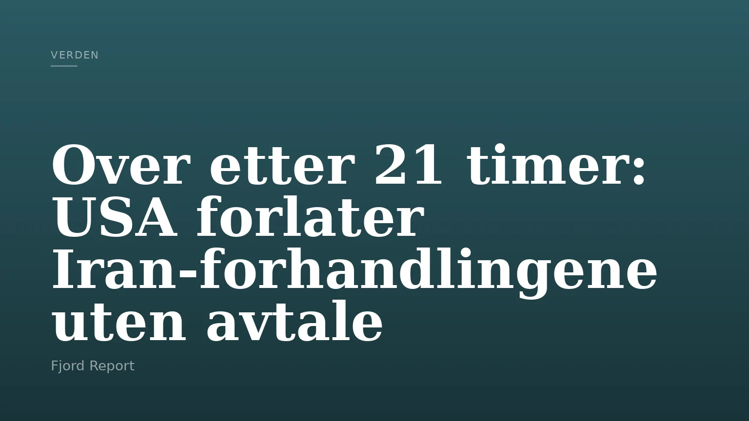 Over etter 21 timer: USA forlater Iran‑forhandlingene uten avtale