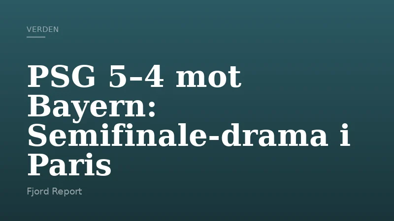 PSG 5–4 mot Bayern: Semifinale­drama i Paris