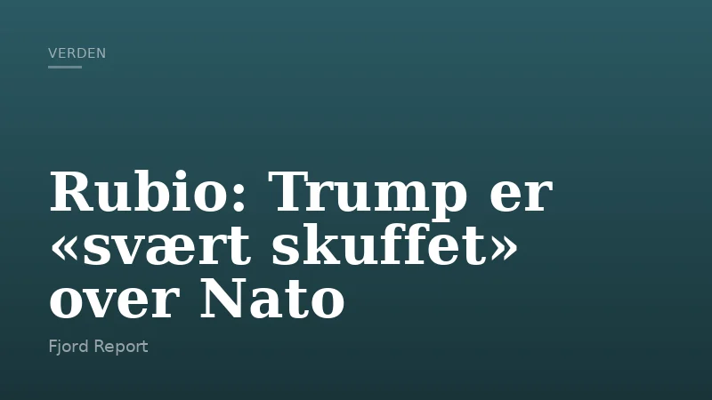 Rubio: Trump er «svært skuffet» over Nato