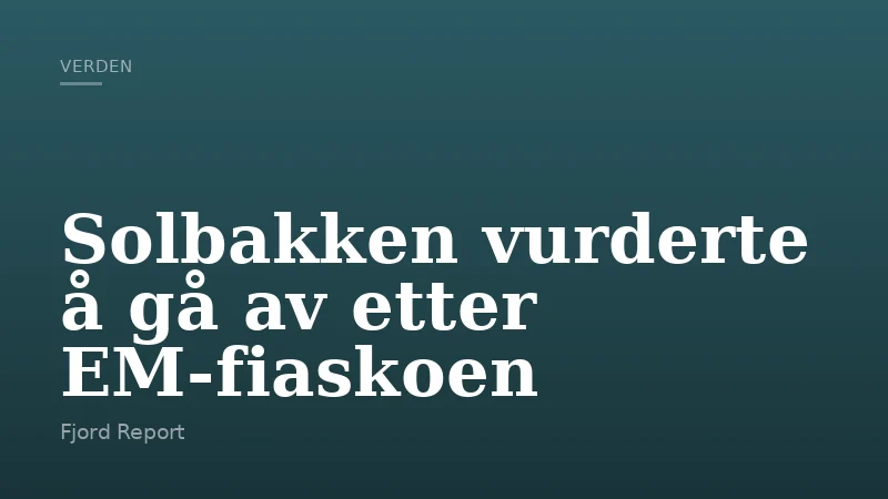 Solbakken vurderte å gå av etter EM-fiaskoen