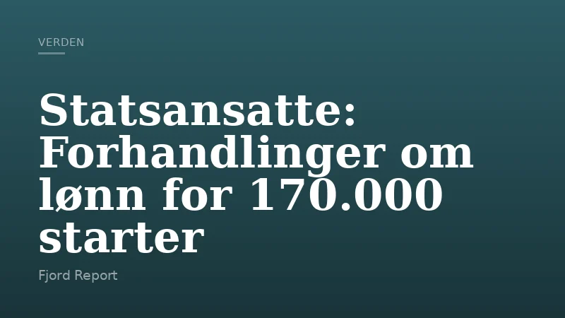 Statsansatte: Forhandlinger om lønn for 170.000 starter