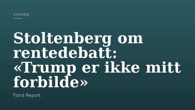 Stoltenberg om rentedebatt: «Trump er ikke mitt forbilde»