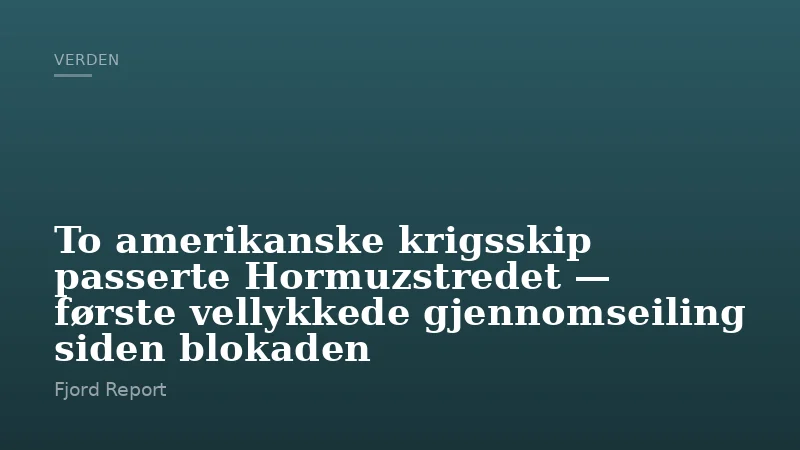 To amerikanske krigsskip passerte Hormuzstredet — første vellykkede gjennomseiling siden blokaden