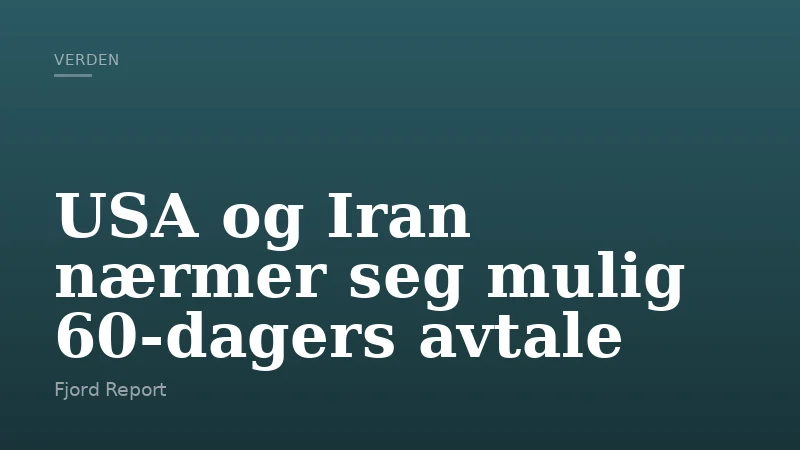 USA og Iran nærmer seg mulig 60-dagers avtale