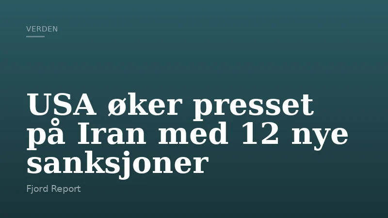 USA øker presset på Iran med 12 nye sanksjoner