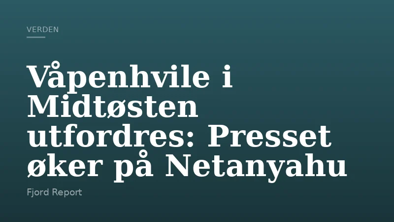 Våpenhvile i Midtøsten utfordres: Presset øker på Netanyahu